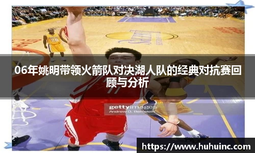 06年姚明带领火箭队对决湖人队的经典对抗赛回顾与分析