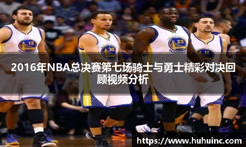 2016年NBA总决赛第七场骑士与勇士精彩对决回顾视频分析